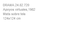 DRAMA.24.82.720 Apoyos virtuales,1982 Mixta sobre tela 124x124 cm 