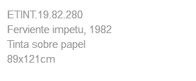 ETINT.19.82.280 Ferviente impetu, 1982 Tinta sobre papel 89x121cm 